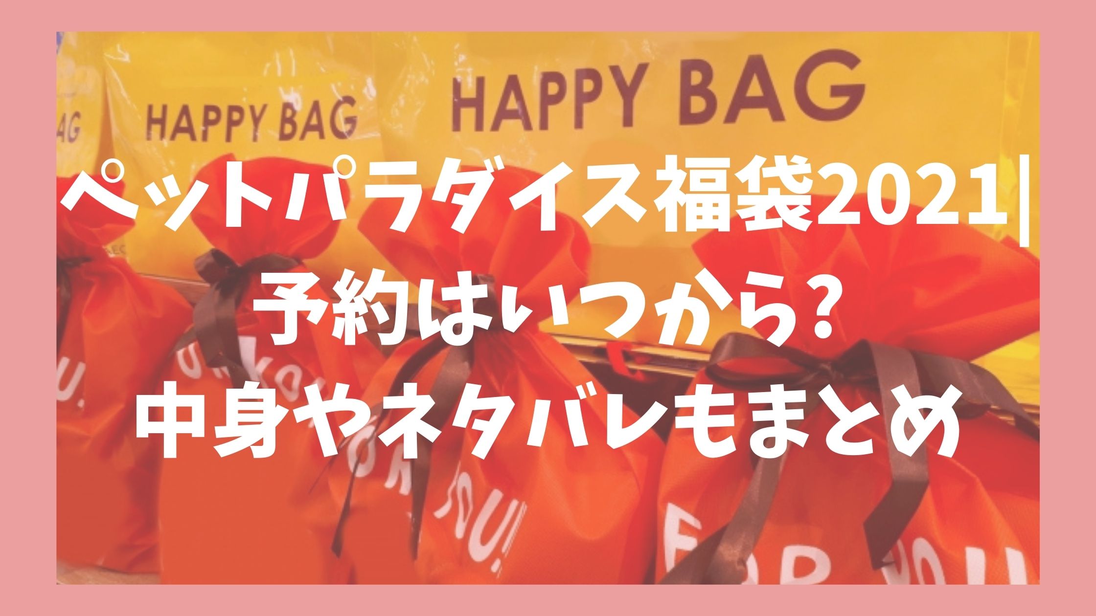 ペットパラダイス福袋21 予約はいつから 中身やネタバレもまとめ Otoku Com